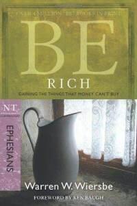 Be Rich (Ephesians): Gaining the Things That Money Can't Buy (The BE Series Commentary)  by  