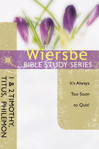 The Wiersbe Bible Study Series: 1 & 2 Timothy, Titus, Philemon: It's Always Too Soon to Quit!  by Aleathea Dupree