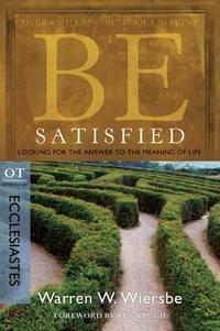 Be Satisfied (Ecclesiastes): Looking for the Answer to the Meaning of Life (The BE Series Commentary)  by  