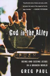 God In The Alley: Being And Seeing Jesus In A Broken World  by  