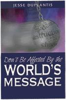 Don’t Be Affected By the World’s Message  by  