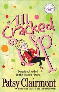 All Cracked Up Experiencing God in the Broken Places by  