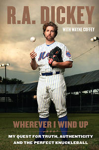 Wherever I Wind Up My Quest For Truth, Authenticity And The Perfect Knuckleball by  