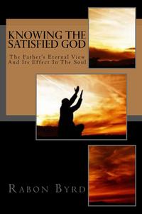 Knowing The Satisfied God The Father's Eternal View and Its Effect in the Soul by  