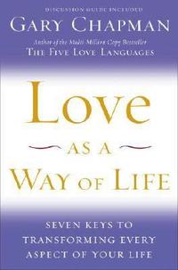Love as a Way of Life Seven Keys to Transforming Every Aspect of Your Life by  
