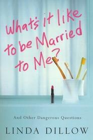 What's It Like to Be Married to Me?: And Other Dangerous Questions  by  