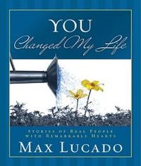You Changed My Life Stories of Real People With Remarkable Hearts by  
