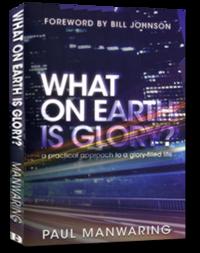 What on Earth is Glory A Practical Approach to a Glory-filled Life by  