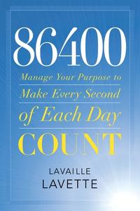 86400 Manage Your Purpose to Make Every Second of Each Day Count by  