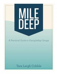 Mile Deep A Practical Guide To Discipleship Groups by  