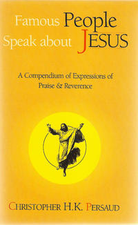 Famous People Speak About Jesus A Compendium of Expressions of Praise & Reverence by Aleathea Dupree