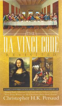 The Da Vinci Code Revisited A Conclusive Refutation of the Widespread, Sinister Lie by  