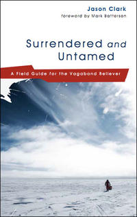 Surrendered and Untamed A Field Guide for the Vagabond Believer by  