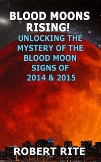 Blood Moons Rising Unlocking the Mysteries of the Blood Moons of 2015 to 2021 by  