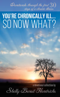 You're Chronically Ill... So Now What? Devotionals through the first 30 days of a chronic illness by  