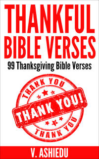Thankful Bible Verses: 99 Thanksgiving Bible Verses  by  