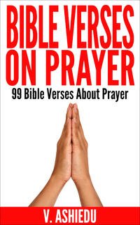 Bible Verses on Prayer: 99 Bible verses About Prayer  by  