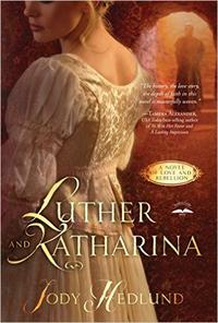 Luther and Katharina A Novel of Love and Rebellion by Aleathea Dupree
