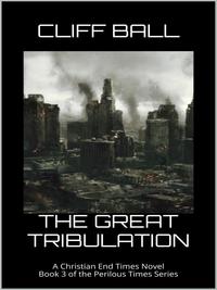 The Great Tribulation A Christian End Times Novel by  