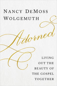 Adorned Living Out the Beauty of the Gospel Together by Aleathea Dupree