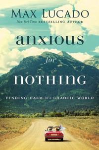Anxious for Nothing Finding Calm in a Chaotic World by  