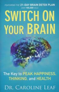 Switch On Your Brain The Key to Peak Happiness, Thinking, and Health by  