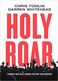 Holy Roar 7 Words That Will Change The Way You Worship by  