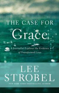 The Case for Grace A Journalist Explores the Evidence of Transformed Lives by  