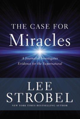 The Case for Miracles,A Journalist Explores the Evidence for the Supernatural by Aleathea Dupree Christian Book Reviews And Information