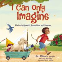 I Can Only Imagine (Picture Book) A Friendship with Jesus Now and Forever by  